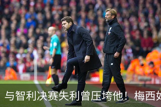 与智利决赛失利曾压垮他！梅西如今带着新团队，目标只有一个