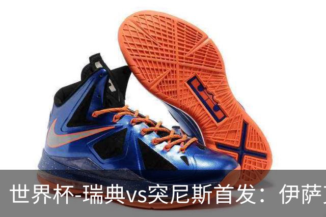 世界杯-瑞典vs突尼斯首发：伊萨克、约克雷斯首秀，汉尼拔出战
