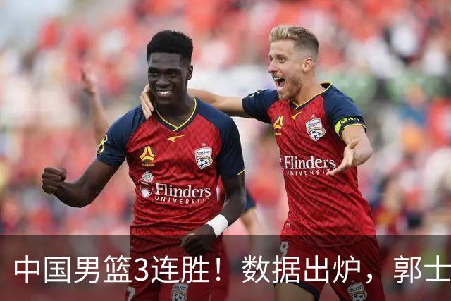 中国男篮3连胜！数据出炉，郭士强人员大调，庞峥麟焦泊乔获重用