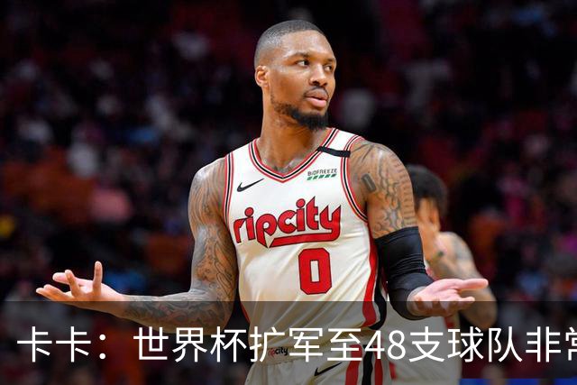 卡卡：世界杯扩军至48支球队非常成功，02年夺冠是人生最好的回忆