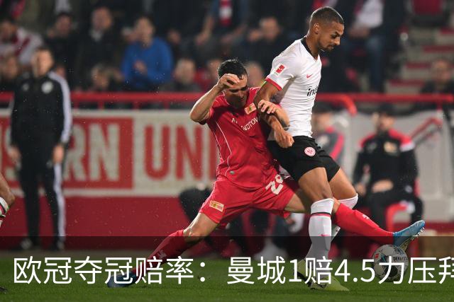 欧冠夺冠赔率：曼城1赔4.5力压拜仁 巴萨希望渺茫