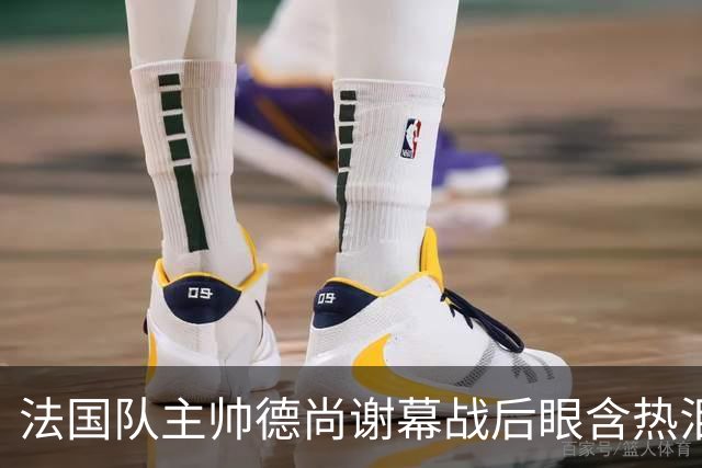 法国队主帅德尚谢幕战后眼含热泪声音哽咽，赛前姆巴佩发文感谢他给予机会，赛后法国足协发文称他地位无可替代