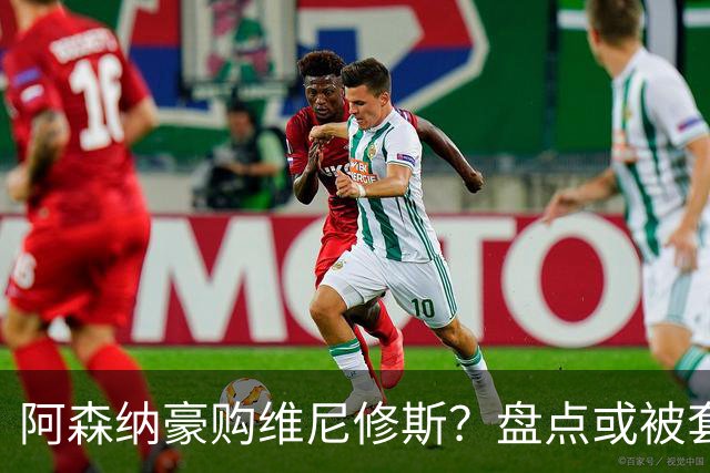 阿森纳豪购维尼修斯？盘点或被套现筹资的八大球星