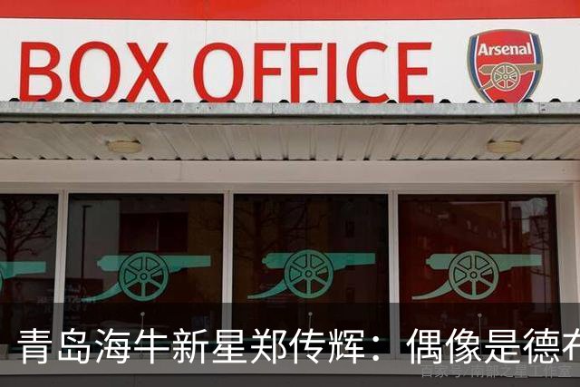 青岛海牛新星郑传辉：偶像是德布劳内；升入海牛一线队很自豪